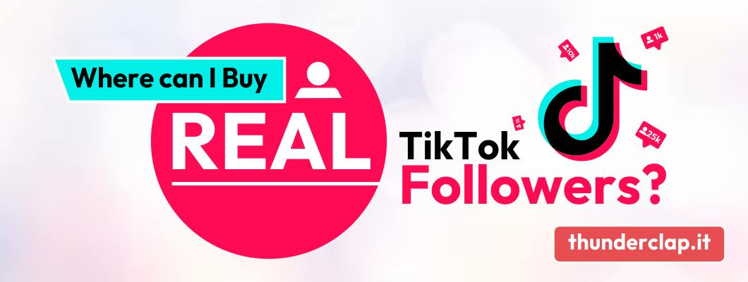 Where Can I Buy Real TikTok Followers? - A Complete Guide 